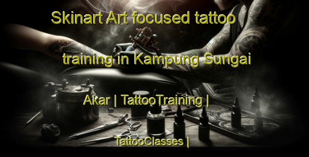 Skinart Art-focused tattoo training in Kampung Sungai Akar | TattooTraining | TattooClasses | SkinartTraining-Malaysia
